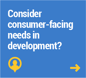 Consider consumer-facing needs in development?