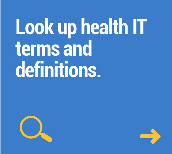 Look up health IT terms and definitions.