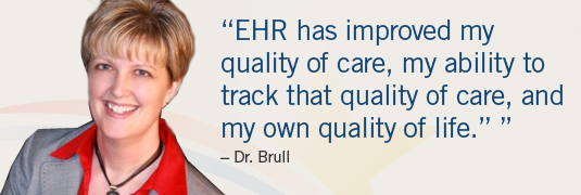Portrait and quote; "'EHR has improved quality of care, my ability to track that quality of care, and my own quality of life.' -Dr. Brull" 