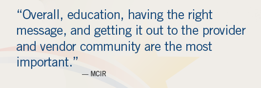 Image of quote; "'Overall, education, having the right message, and getting it out to the provider and vendor community are the most important.'-MCIR"